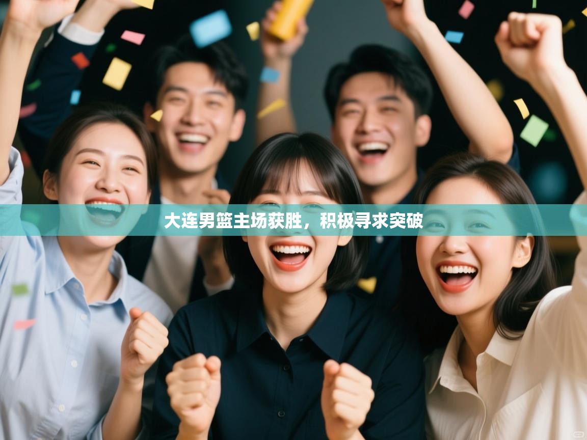 大连男篮主场获胜，积极寻求突破