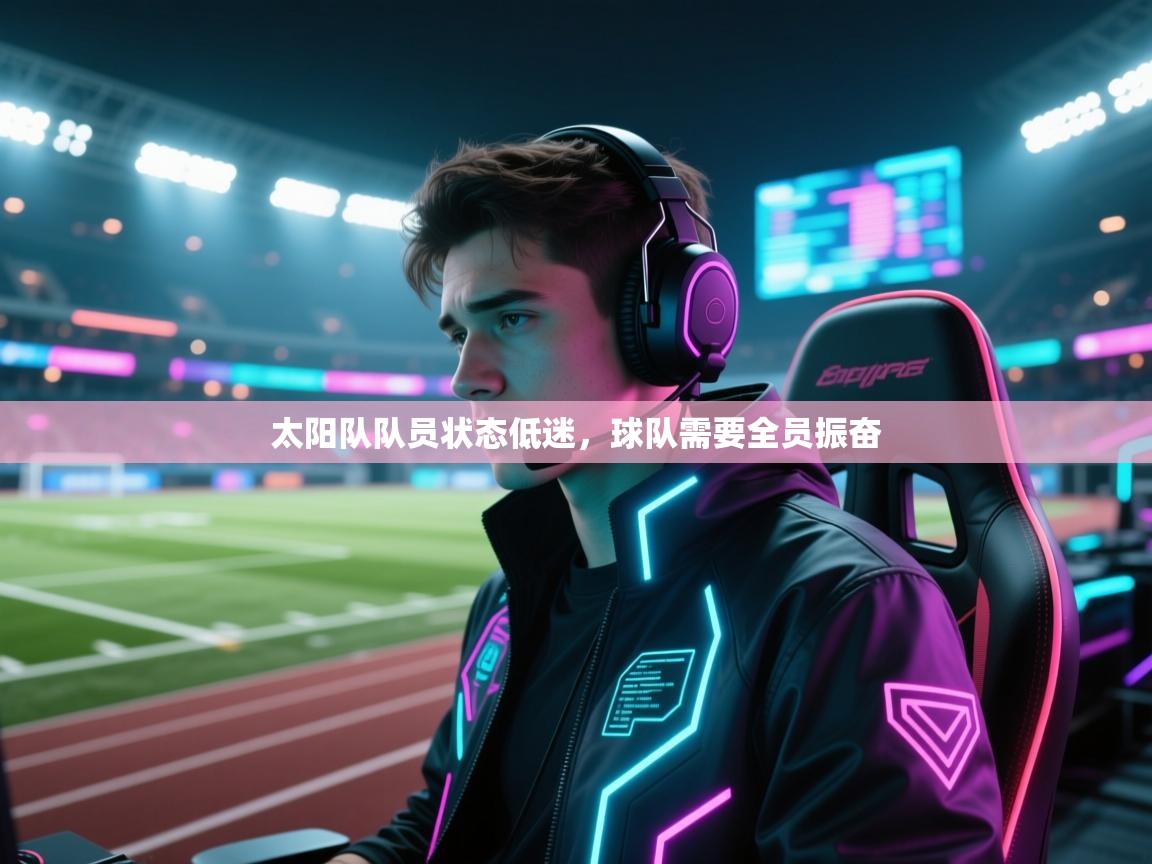 太阳队队员状态低迷，球队需要全员振奋  第2张