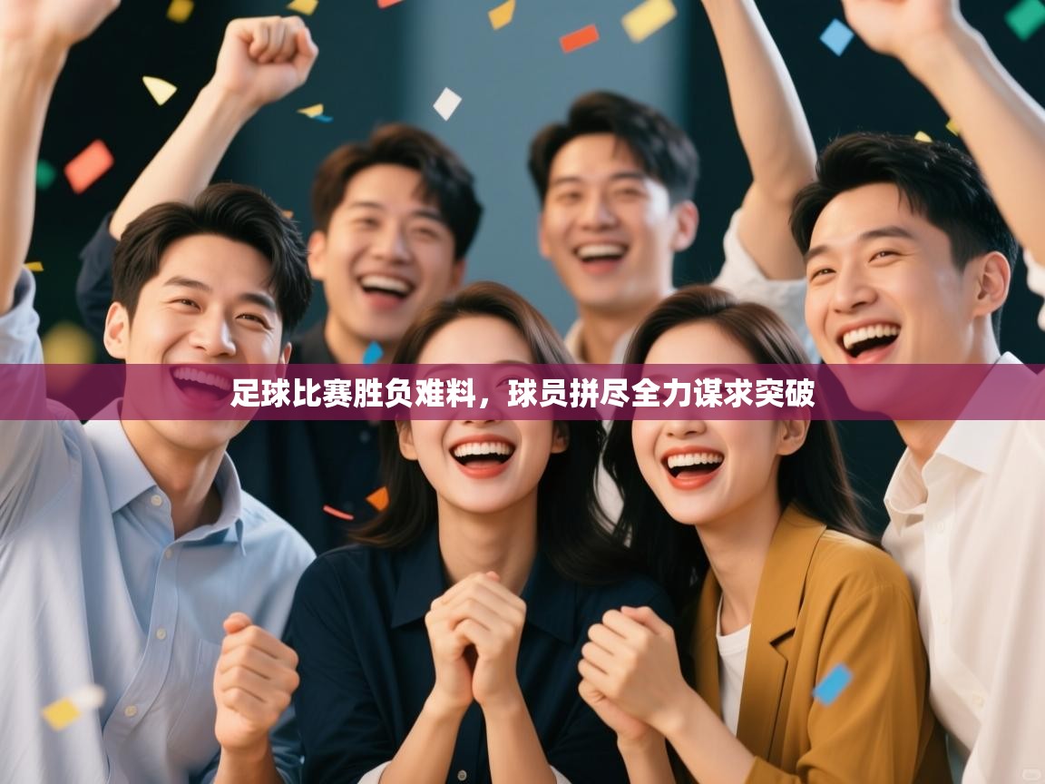 足球比赛胜负难料，球员拼尽全力谋求突破