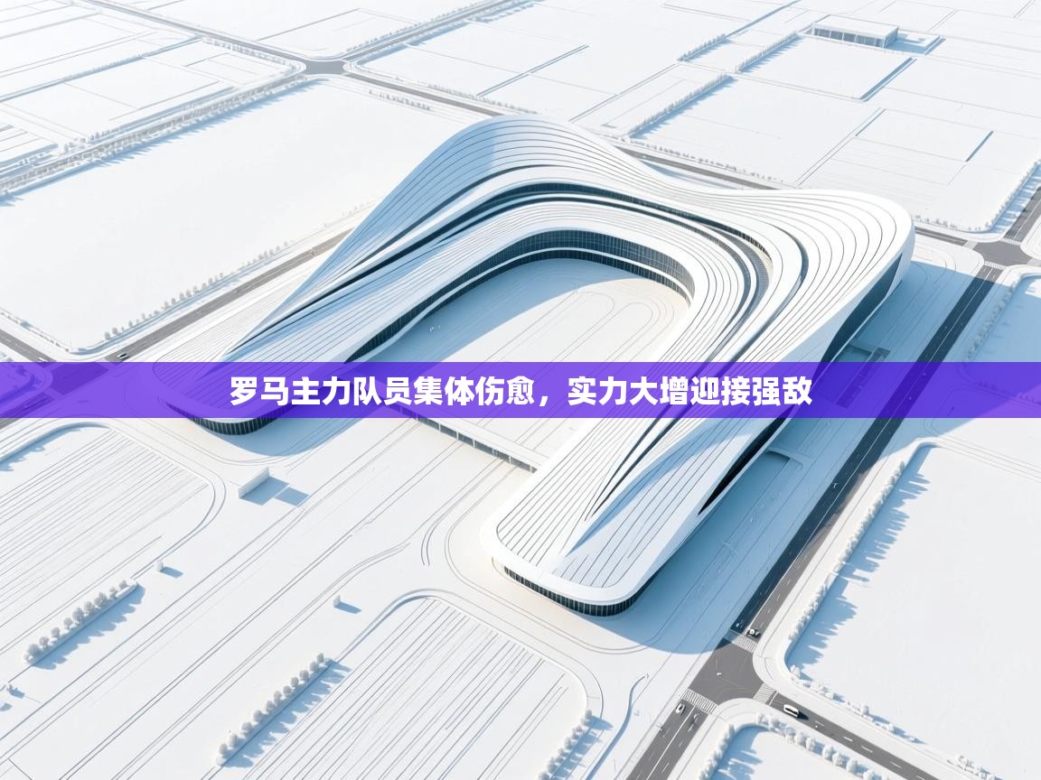 罗马主力队员集体伤愈，实力大增迎接强敌