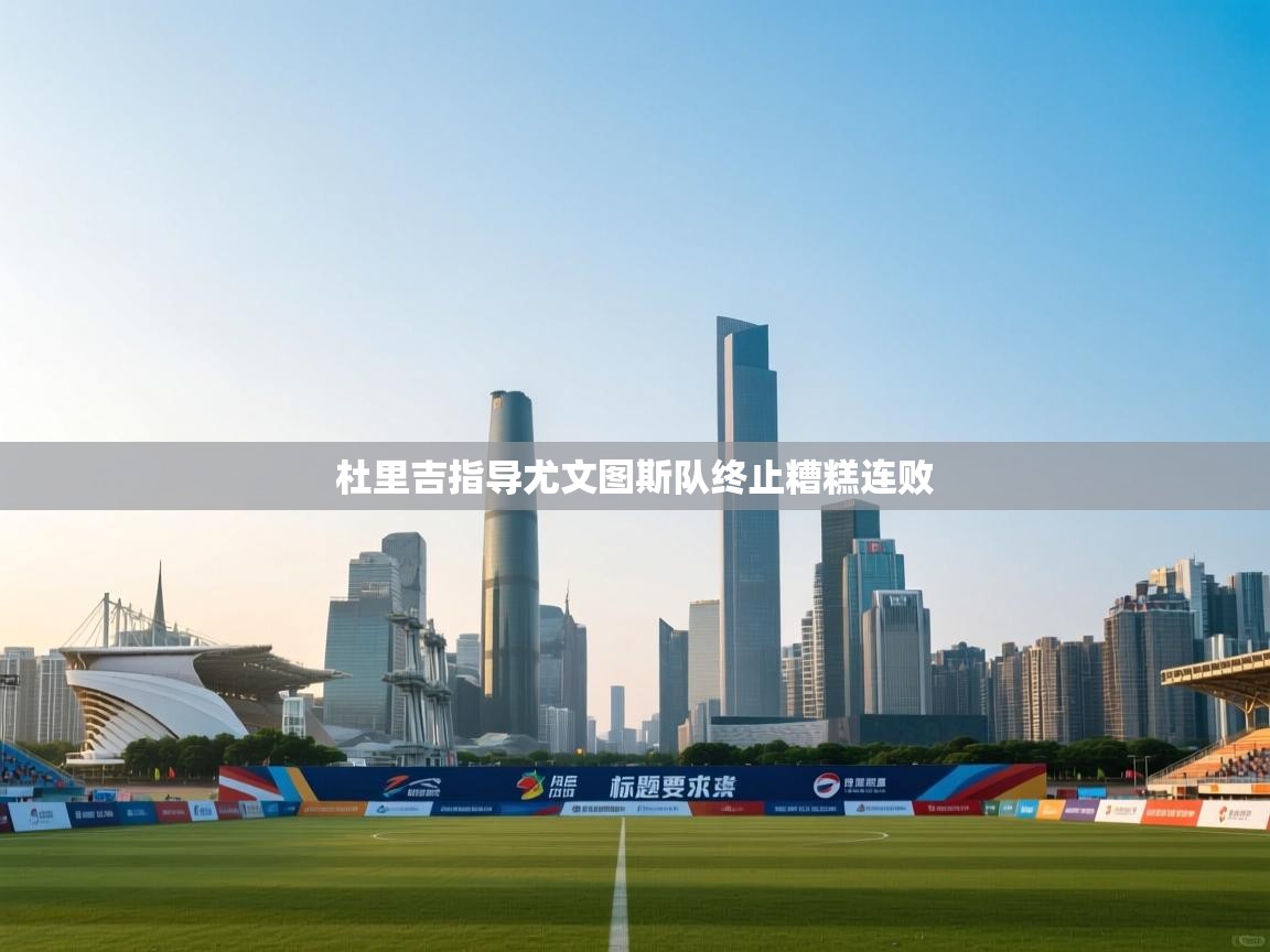 杜里吉指导尤文图斯队终止糟糕连败  第2张