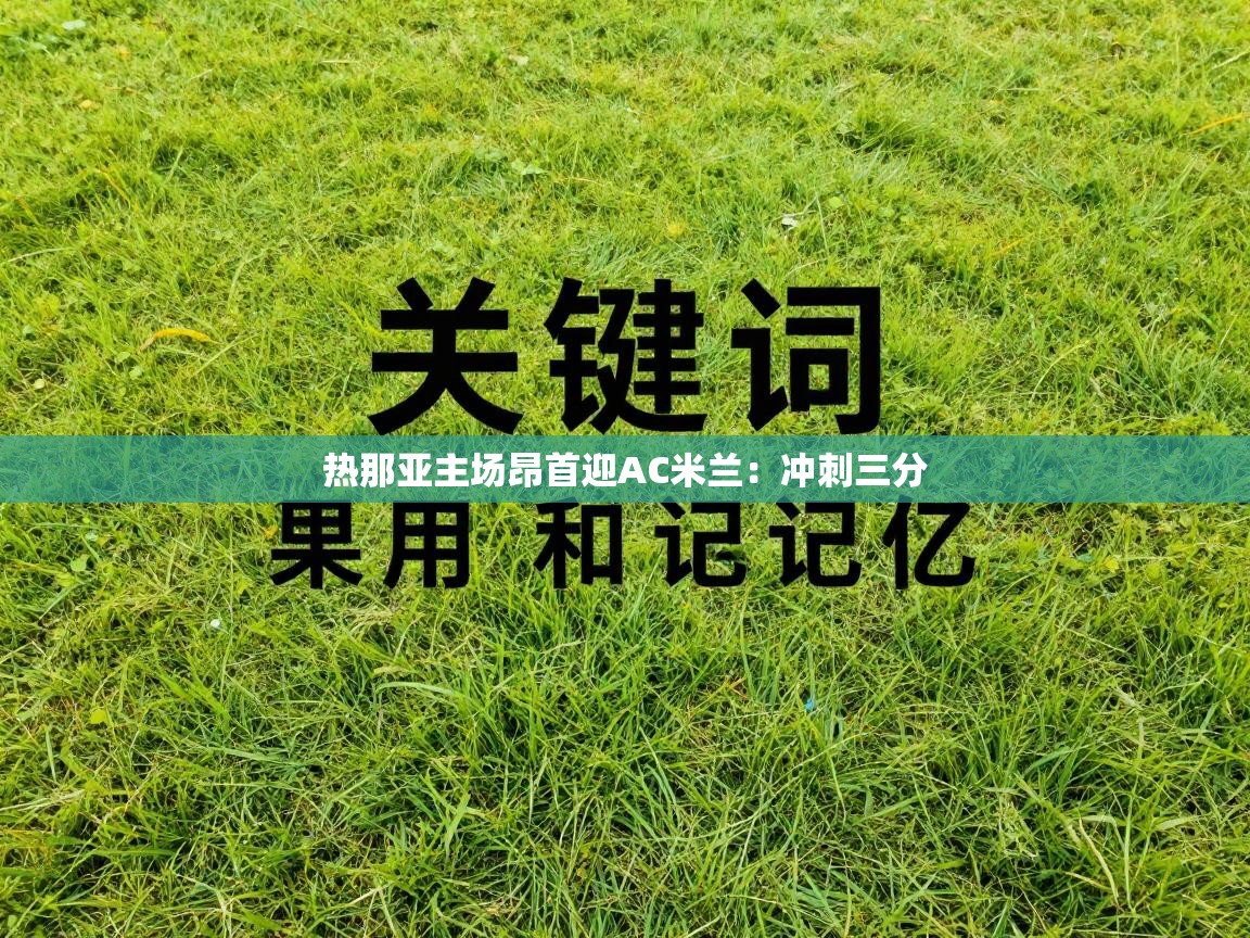 热那亚主场昂首迎AC米兰：冲刺三分  第1张