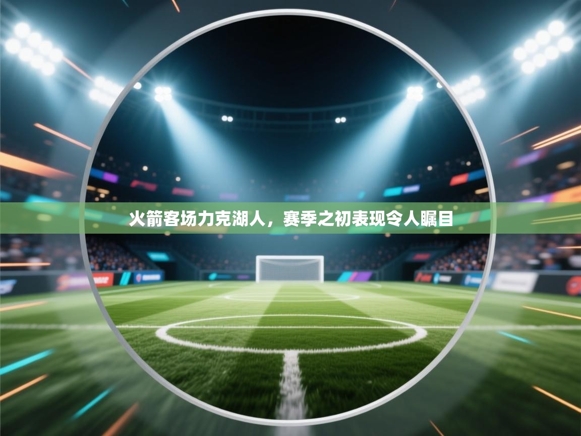 火箭客场力克湖人,赛季之初表现令人瞩目 第1张