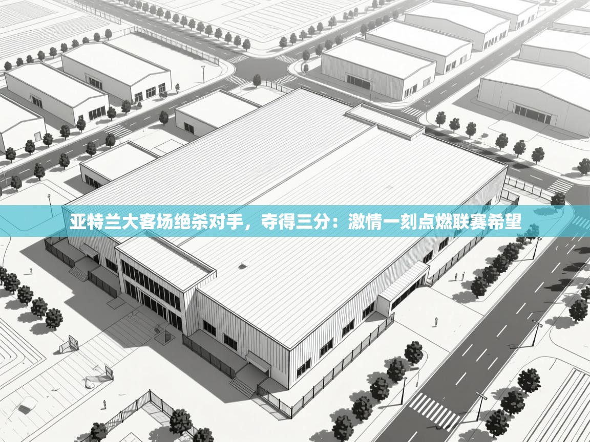 亚特兰大客场绝杀对手，夺得三分：激情一刻点燃联赛希望  第1张