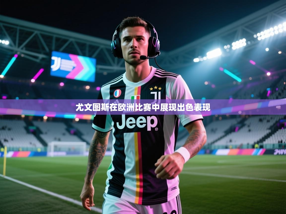 尤文图斯在欧洲比赛中展现出色表现