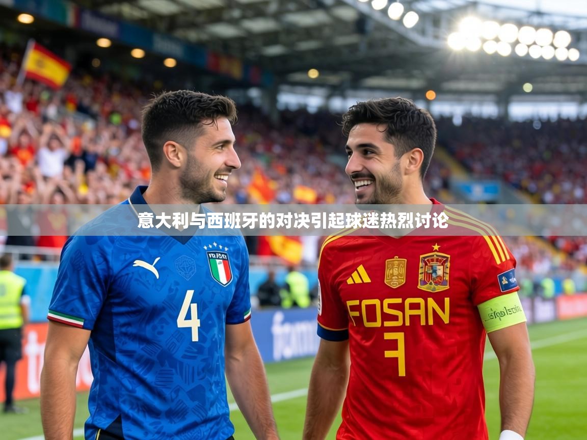 意大利与西班牙的对决引起球迷热烈讨论 第1张