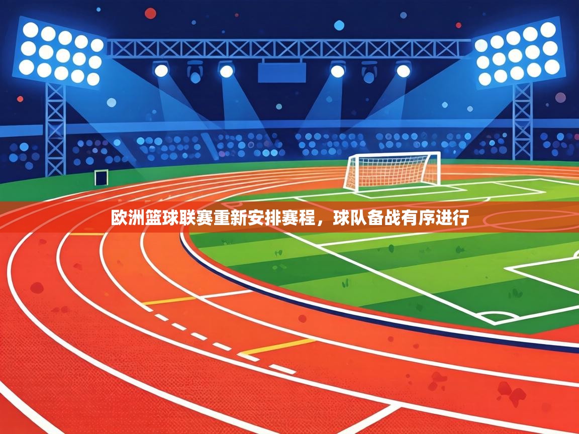 欧洲篮球联赛重新安排赛程，球队备战有序进行  第2张