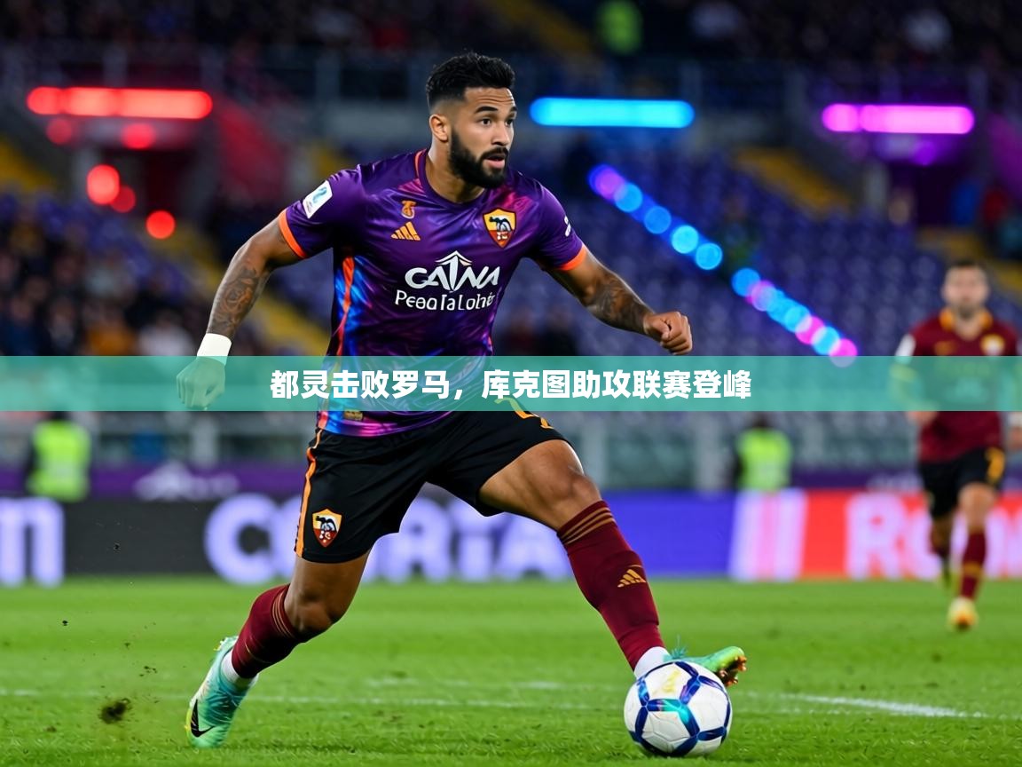 都灵击败罗马,库克图助攻联赛登峰